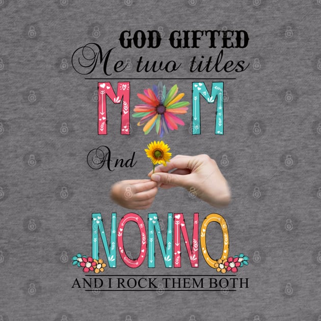 God Gifted Me Two Titles Mom And Nonno And I Rock Them Both Wildflowers Valentines Mothers Day by KIMIKA